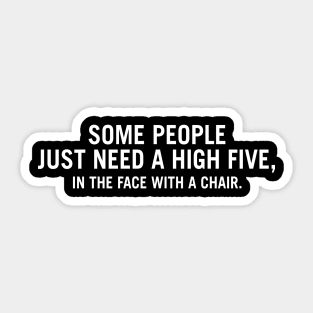 Some People just need a high five, in the face with a chair Sticker